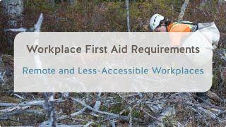 Workplace First Aid: Remote and Less-Accessible Workplaces | WorkSafeBC