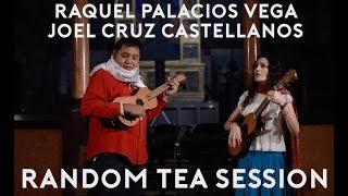 Raquel Palacios Vega y Joel Cruz Castellanos - El Cascabel ::Random Tea Session #56::