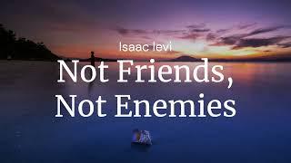 Not Friends, Not Enemies - Isaac Levi / FULL SONG LYRICS