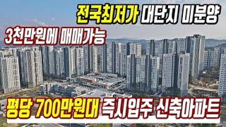 급매물 평당700만원대 즉시입주아파트 땡처리 전국최저가 대단지 미분양 땡처리아파트 3천만원에 매매가능