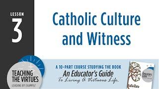 Catholic Culture and Witness | Teaching the Virtues, Lesson 3