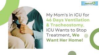 My Mom's in ICU for 46 Days Ventilation&Tracheostomy, ICU Wants to Stop Treatment, We Want Her Home!