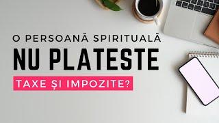 O persoană spirituală nu plătește taxe și impozite? O perspectivă practică și spirituală