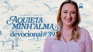 Aquieta minh’alma - DEVOCIONAL #39 - THAMIRES GARCIA