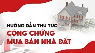 Thủ tục công chứng mua bán nhà đất - [Mới 2023] l VPCC Nguyễn Huệ