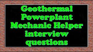 Geothermal Powerplant Mechanic Helper interview questions