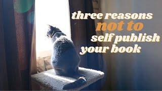 Three Reasons NOT to Self-Publish Your Book | Self Vs Traditional Publishing