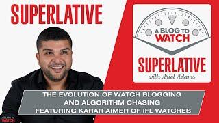 Superlative: The Evolution Of Watch Blogging & Algorithm Chasing Feat. Karar Aimer Of IFL Watches