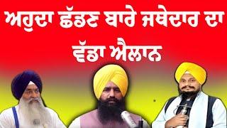 ਅਹੁਦਾ ਛੱਡਣ ਬਾਰੇ ਜਥੇਦਾਰ ਦਾ ਵੱਡਾ ਐਲਾਨ | Kuldeep Singh | Sgpc | Sikh News | Khalsa Panth | Jathdaar |