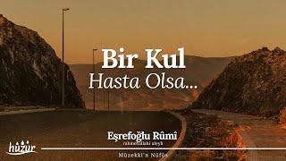 Bir Kul Hasta Olsa, Hak Teâlâ Ona İki Melek Verir! | Eşrefoğlu Rûmî