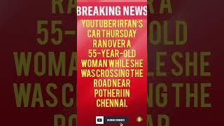 YouTuber Irfan’s car Thursday ran over a 55-year-old woman while she was crossing the road