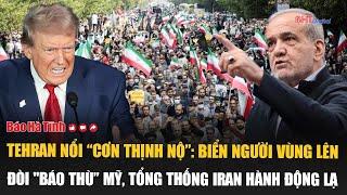 Tehran nổi “cơn thịnh nộ”: Biển người vùng lên đòi "báo thù” Mỹ, Tổng thống Iran hành động lạ