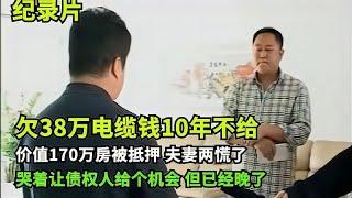 欠38万电缆钱10年不给，眼见170万房被查封，全家哭着求给个机会