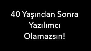 40 Yaşından Sonra Yazılımcı Olamazsın!