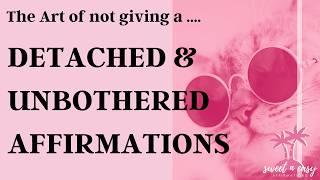 Become Detached and Unbothered Affirmations - The Art Of Not Giving a.....