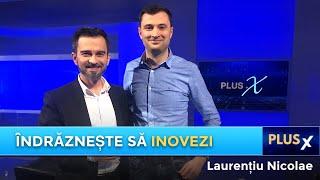 Îndrăznește să inovezi | Laurențiu Nicolae | Plus X | @DanielCirt