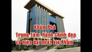 Khám Phá Trung Tâm Hành Chính Bình Dương Đẹp và hiện đại nhất Việt Nam