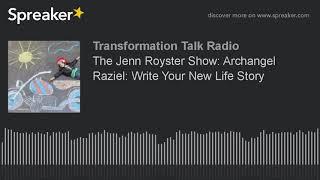 The Jenn Royster Show: Archangel Raziel: Write Your New Life Story