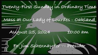 Twenty-First Sunday in Ordinary Time  -  Mass at Our Lady of Lourdes - Oakland - August 25, 2024