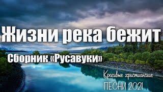 Жизни река бежит. Красивые христианские песни. Сборник Русавуки