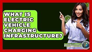 What Is Electric Vehicle Charging Infrastructure? - Earth Science Answers