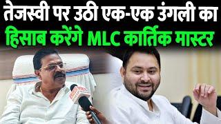 तेजस्वी यादव पर उठी एक-एक उंगली का हिसाब करेंगे RJD MLC कार्तिक मास्टर, सुनिए