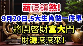 葫蘆鎮煞!9月20日,生肖鼠、虎、龍、兔、雞做一件事，將開啓財富大門，喜從天降！財源滾滾來！#風水 #運勢 #佛教 #老人言 #熱門