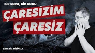 Çaresizim çaresiz