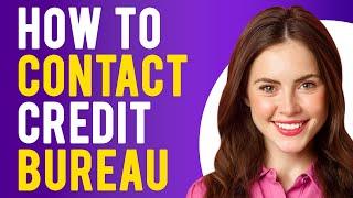 How To Contact Credit Bureau (Equifax, Experian, and TransUnion)