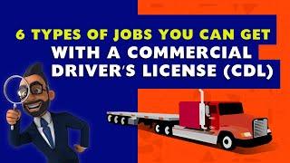 6 Types of Jobs You Can Get with a Commercial Driver’s License CDL