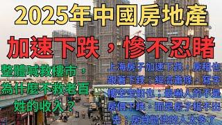 2025年中國房地產加速下跌，慘不忍睹！整體喊救樓市，為什麼不救老百姓的收入？上海房子加速下跌，房租也跟著下跌；經濟蕭條，寫字樓空空如也；最嚇人的不是房價下跌，而是房子租不出去；房貸斷供的人太多了