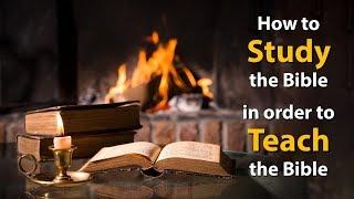 How to Study the Bible in Order to Teach the Bible