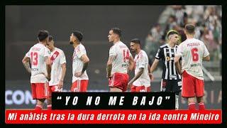 “Yo no me bajo” - Mi opinión tras la dura derrota ante Mineiro en la ida de la Copa Libertafores