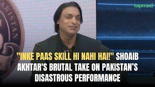 "Inke paas skill hi nahi hai!"  Shoaib Akhtar's brutal take on Pakistan’s disastrous performance