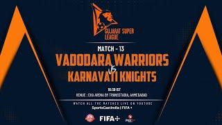 VADODARA WARRIORS VS KARNAVATI KNIGHTS | MATCH 13 | GUJARAT SUPER LEAGUE