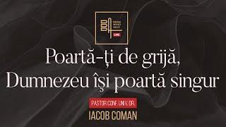 Poartă-ți de grijă, Dumnezeu îşi poartă singur | Iacob Coman