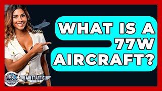 What Is A 77W Aircraft? - Air Traffic Insider