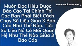 Muốn Đọc Hiểu Báo Cáo Tài Chính Thì Phải Hiểu Về Số Liệu Nó Chạy Giữa 3 Báo Cáo -Xem Hết Video Sẽ Rõ