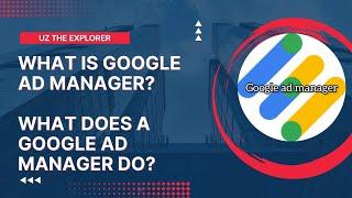 What is Google ad manager? / What does a Google ad manager do?