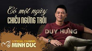 CÓ MỘT NGÀY CHIỀU NGỪNG TRÔI (Nhạc sĩ Minh Đức) | Duy Hưng [OFFICIAL]