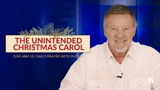 The Unintended Christmas Carol | Give Him 15: Daily Prayer with Dutch | December 19, 2024