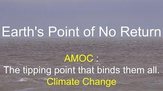 Earth's Point of No Return.  AMOC :The tipping point that binds them all. Climate Change.