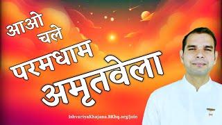 अमृतवेला , आओ चले परमधाम | BK Kabir Bhai | Ishvariya Khajana |