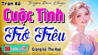 Đọc Truyện Làng Quê Đặc Sắc - CUỘC TÌNH TRỚ TRÊU - Truyện thực tế việt nam 2025