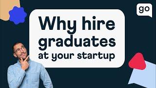 Why Hire Graduates at Your Startup?