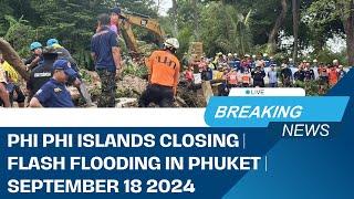 BREAKING NEWS - Phi Phi Islands Closing | Flash Flooding In Phuket | September 18 2024