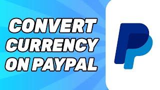 How to Convert Currency on PayPal (Easy 2024)