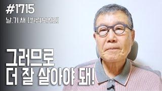 [날마다 기막힌 새벽 #1715] 그러므로 더 잘 살아야 돼