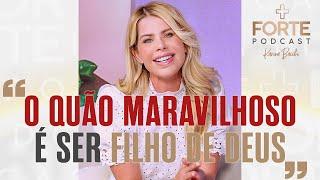 QUÃO MARAVILHOSO É SER FILHO DE DEUS ! ANA PAULA VALADÃO #MAISFORTEPODCAST