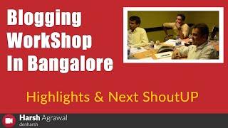 Blogging WorkShop in Bangalore - Highlights & Next ShoutUP